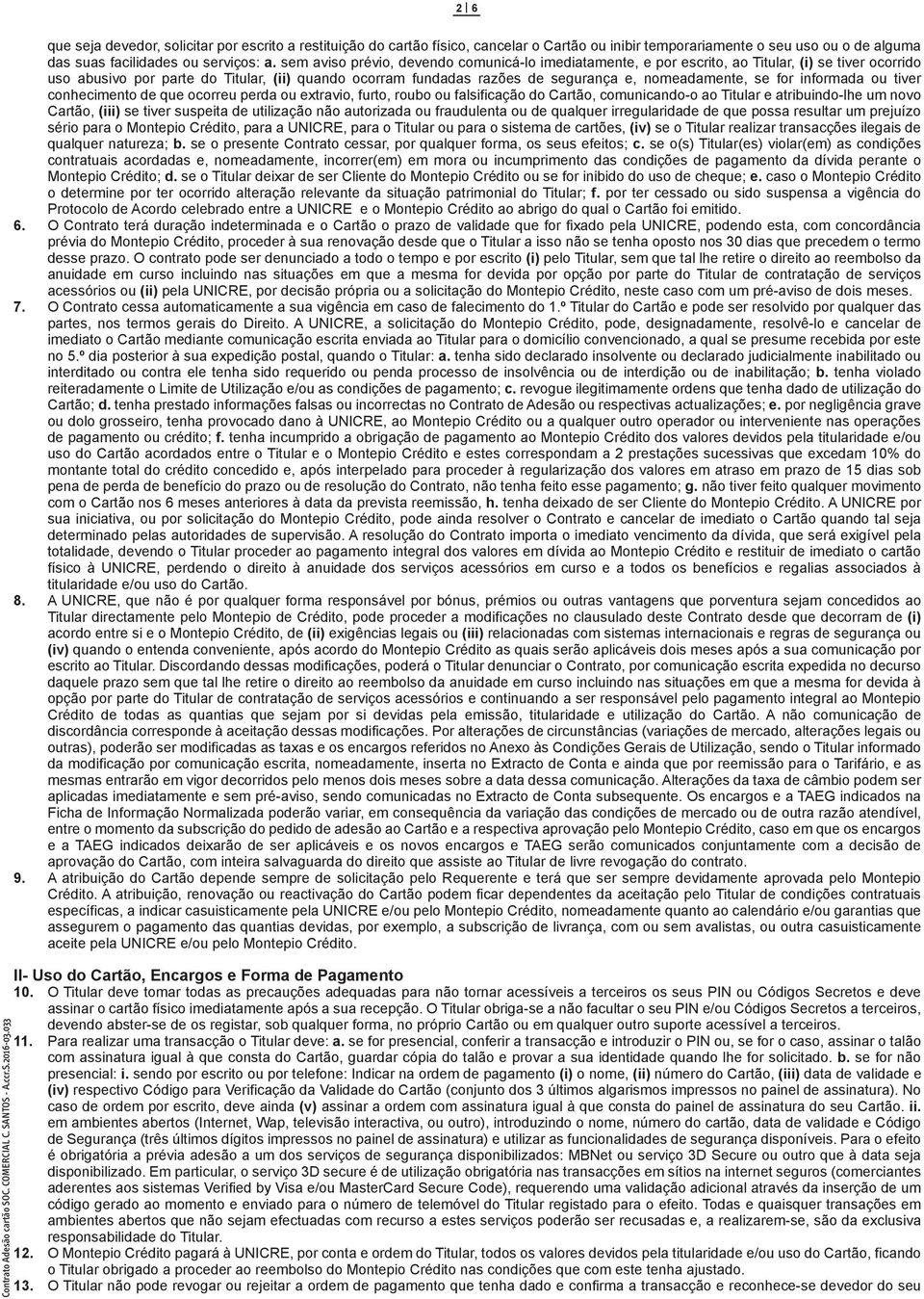 nomeadamente, se for informada ou tiver conhecimento de que ocorreu perda ou extravio, furto, roubo ou falsificação do Cartão, comunicando-o ao Titular e atribuindo-lhe um novo Cartão, (iii) se tiver