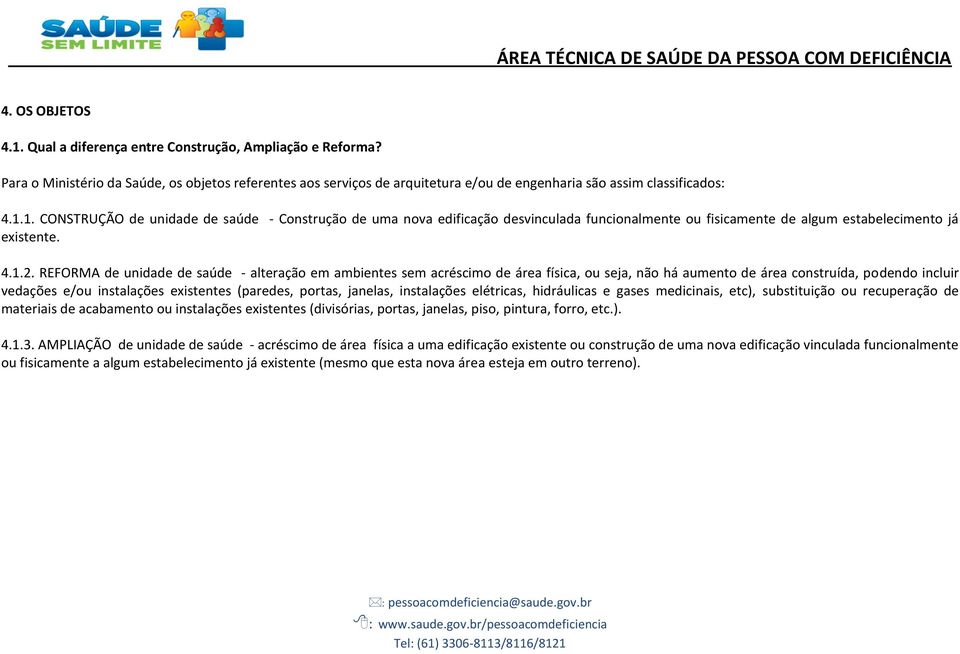 REFORMA de unidade de saúde - alteração em ambientes sem acréscimo de área física, ou seja, não há aumento de área construída, podendo incluir vedações e/ou instalações existentes (paredes, portas,