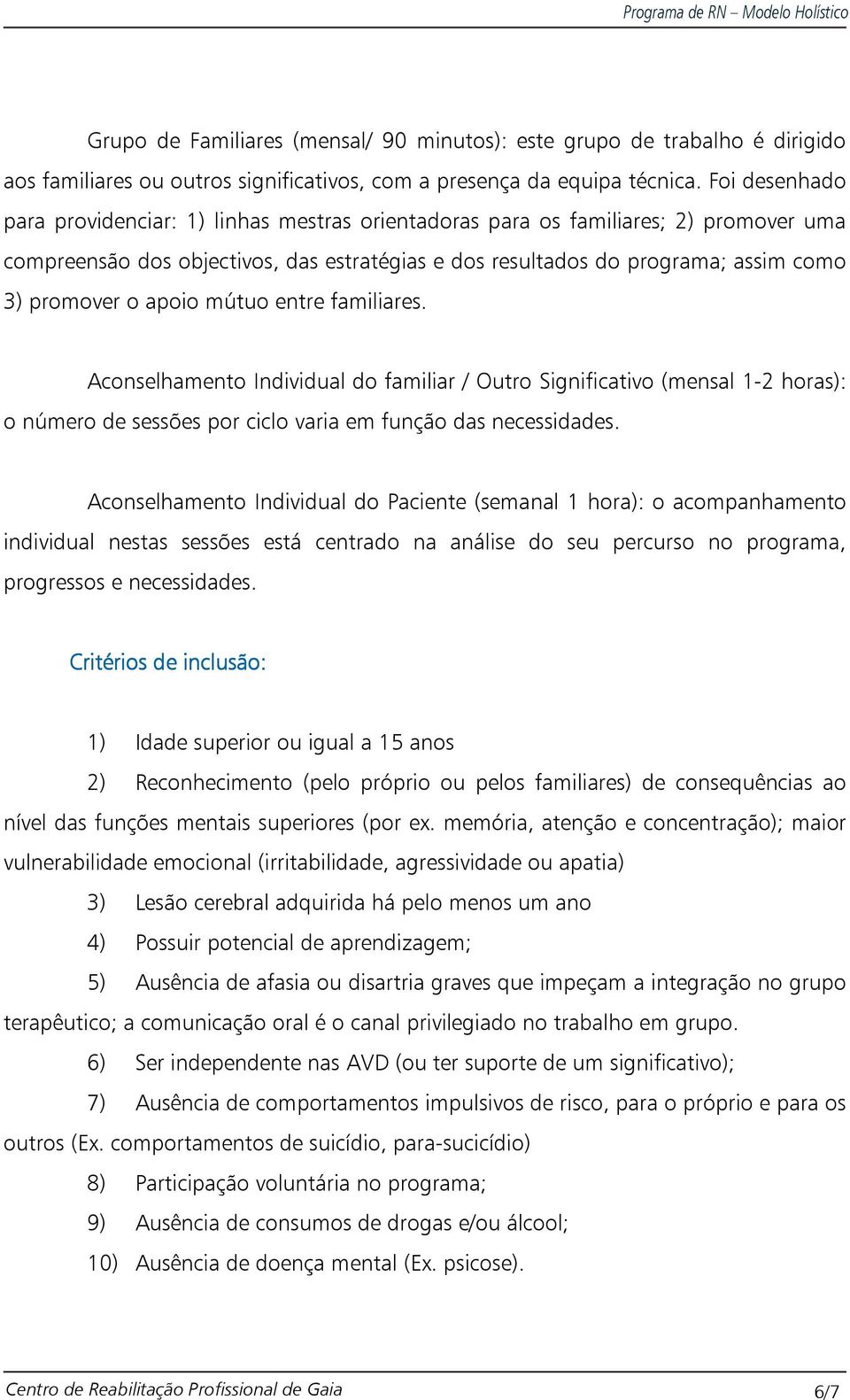 apoio mútuo entre familiares. Aconselhamento Individual do familiar / Outro Significativo (mensal 1-2 horas): o número de sessões por ciclo varia em função das necessidades.