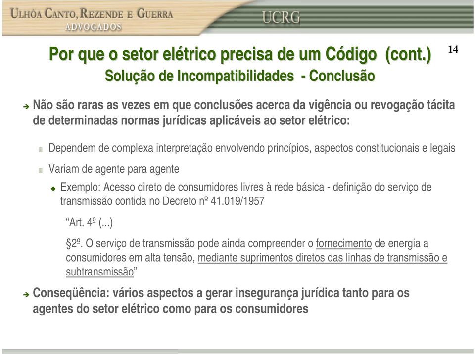 de complexa interpretação envolvendo princípios, aspectos constitucionais e legais Variam de agente para agente Exemplo: Acesso direto de consumidores livres à rede básica - definição do serviço de