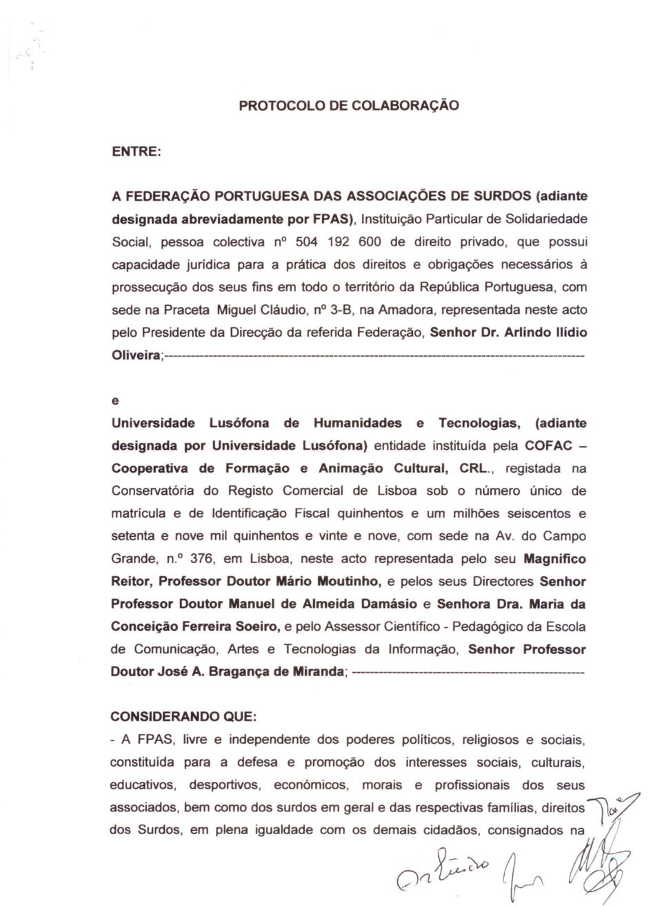 Praceta Miguel Cláudio, no3-8, na Amadora, representada neste acto pelo Presidente da Direcção da referida Federação, Senhor Dr.