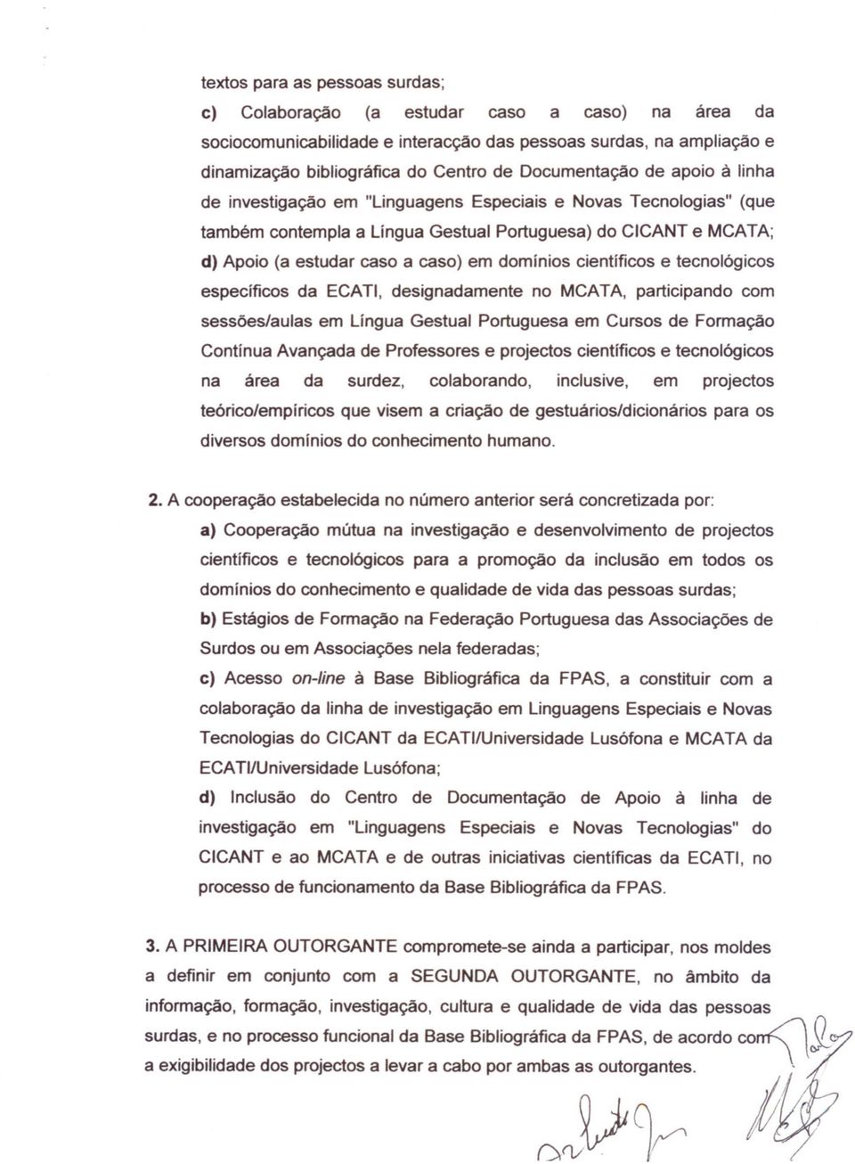 domínios científicos e tecnológicos específicos da ECATI, designadamente no MCATA, participando com sessões/aulas em Língua Gestual Portuguesa em Cursos de Formação Contínua Avançada de Professores e