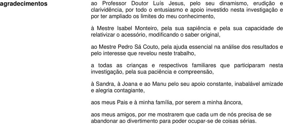 dos resultados e pelo interesse que revelou neste trabalho, a todas as crianças e respectivos familiares que participaram nesta investigação, pela sua paciência e compreensão, à Sandra, à Joana e ao