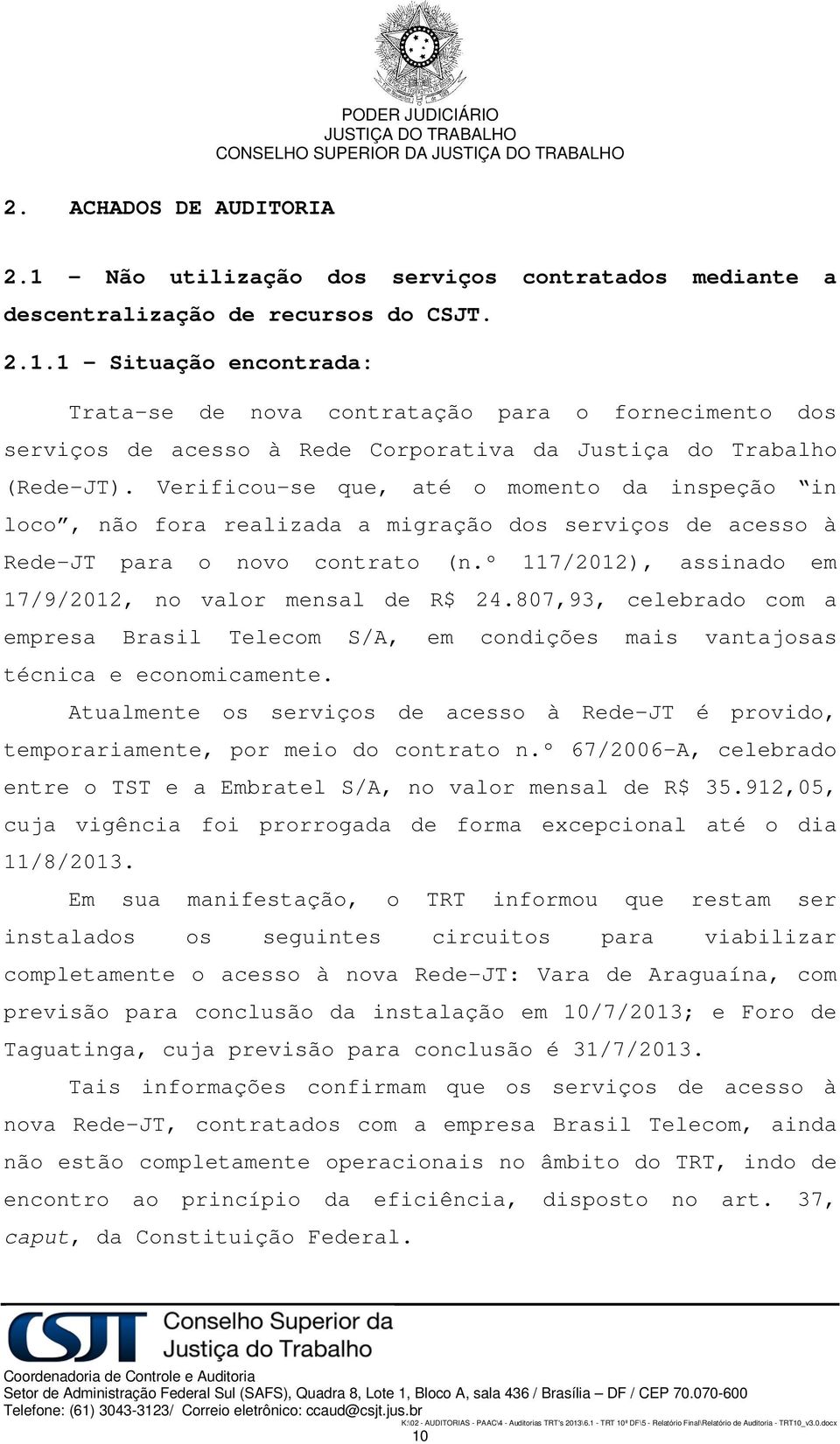 º 117/2012), assinado em 17/9/2012, no valor mensal de R$ 24.807,93, celebrado com a empresa Brasil Telecom S/A, em condições mais vantajosas técnica e economicamente.