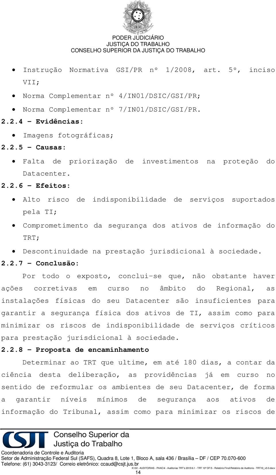 2.7 Conclusão: Por todo o exposto, conclui-se que, não obstante haver ações corretivas em curso no âmbito do Regional, as instalações físicas do seu Datacenter são insuficientes para garantir a