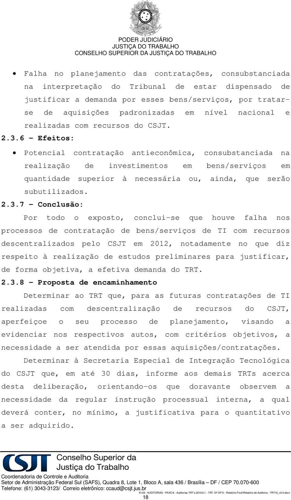 6 Efeitos: Potencial contratação antieconômica, consubstanciada na realização de investimentos em bens/serviços em quantidade superior à necessária ou, ainda, que serão subutilizados. 2.3.