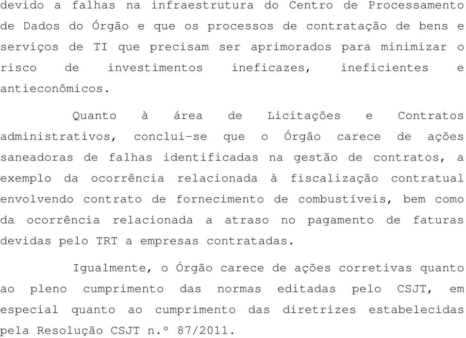 Quanto à área de Licitações e Contratos administrativos, conclui-se que o Órgão carece de ações saneadoras de falhas identificadas na gestão de contratos, a exemplo da ocorrência relacionada à