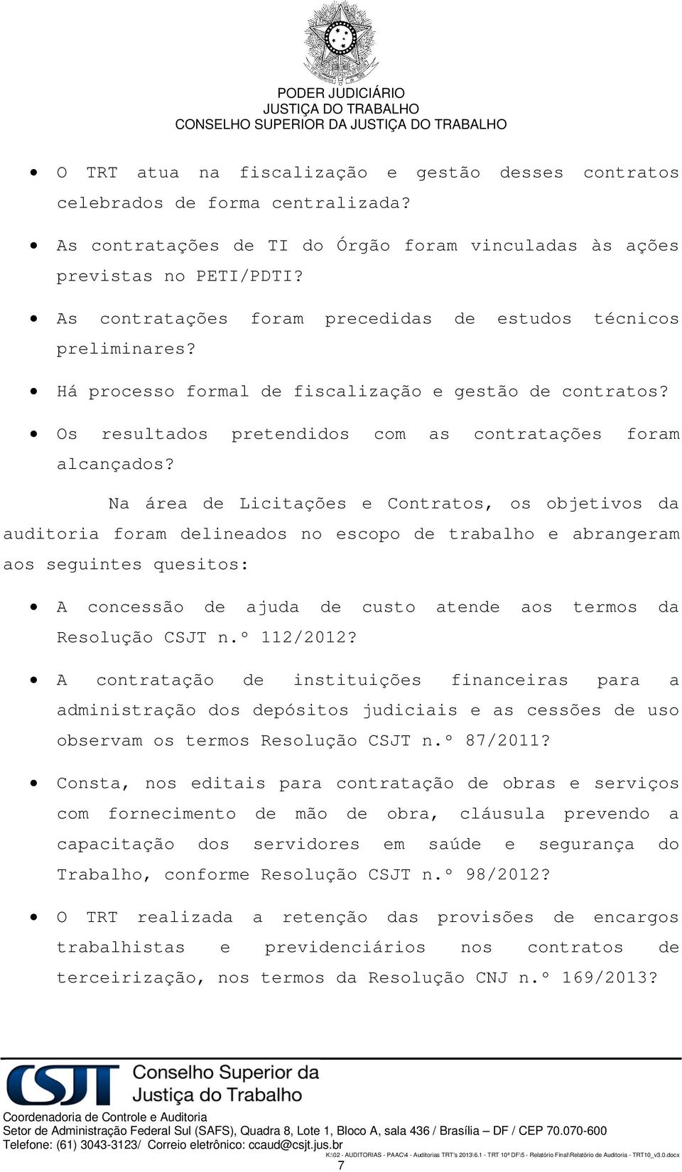 Na área de Licitações e Contratos, os objetivos da auditoria foram delineados no escopo de trabalho e abrangeram aos seguintes quesitos: A concessão de ajuda de custo atende aos termos da Resolução