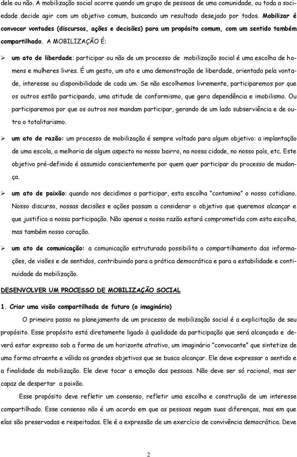 A MOBILIZAÇÃO É: um ato de liberdade: participar ou não de um processo de mobilização social é uma escolha de homens e mulheres livres.