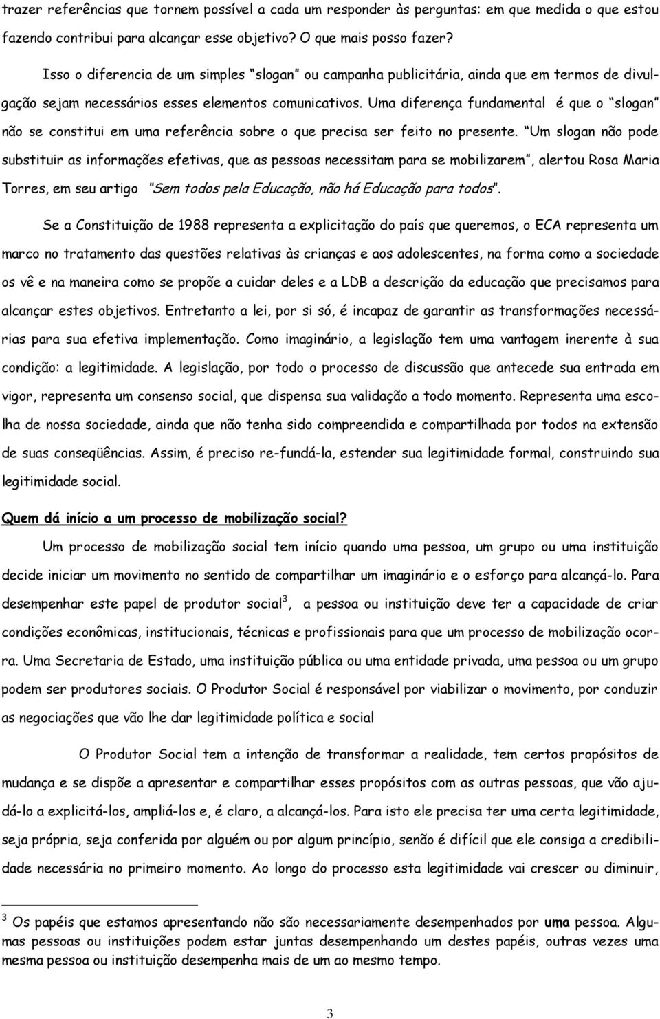 Uma diferença fundamental é que o slogan não se constitui em uma referência sobre o que precisa ser feito no presente.