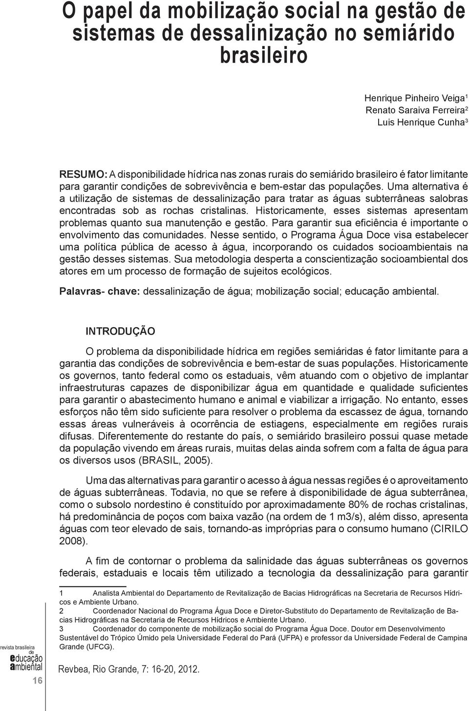 Uma alternativa é a utilização sistemas ssalinização para tratar as águas subterrâneas salobras encontradas sob as rochas cristalinas.