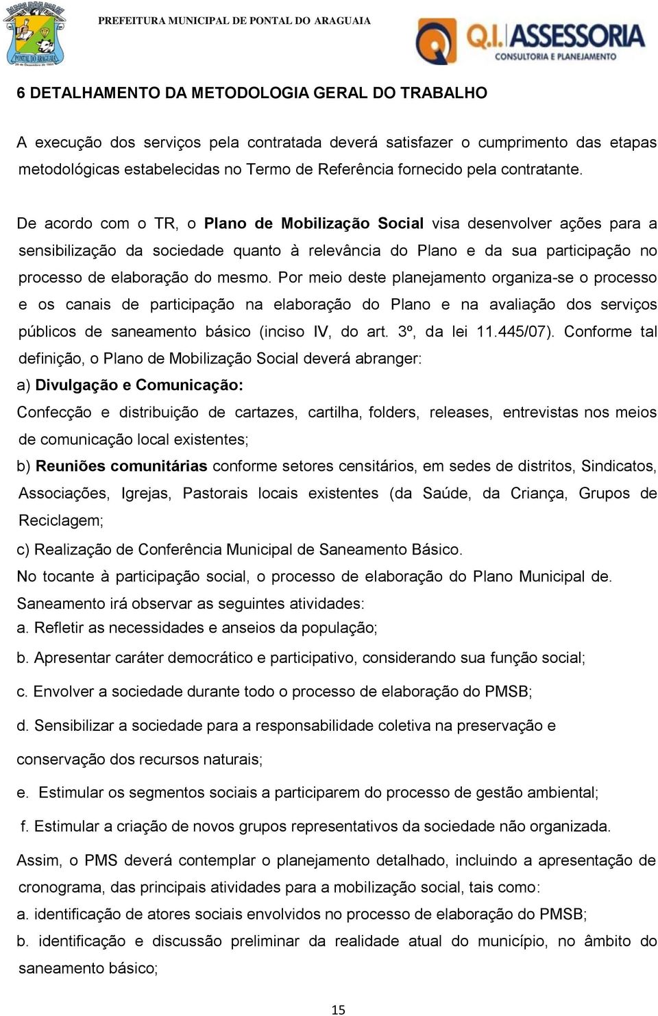 De acordo com o TR, o Plano de Mobilização Social visa desenvolver ações para a sensibilização da sociedade quanto à relevância do Plano e da sua participação no processo de elaboração do mesmo.