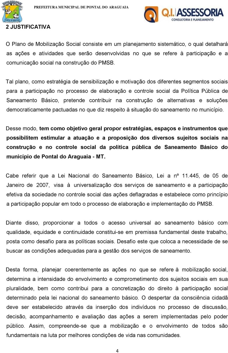 Tal plano, como estratégia de sensibilização e motivação dos diferentes segmentos sociais para a participação no processo de elaboração e controle social da Política Pública de Saneamento Básico,