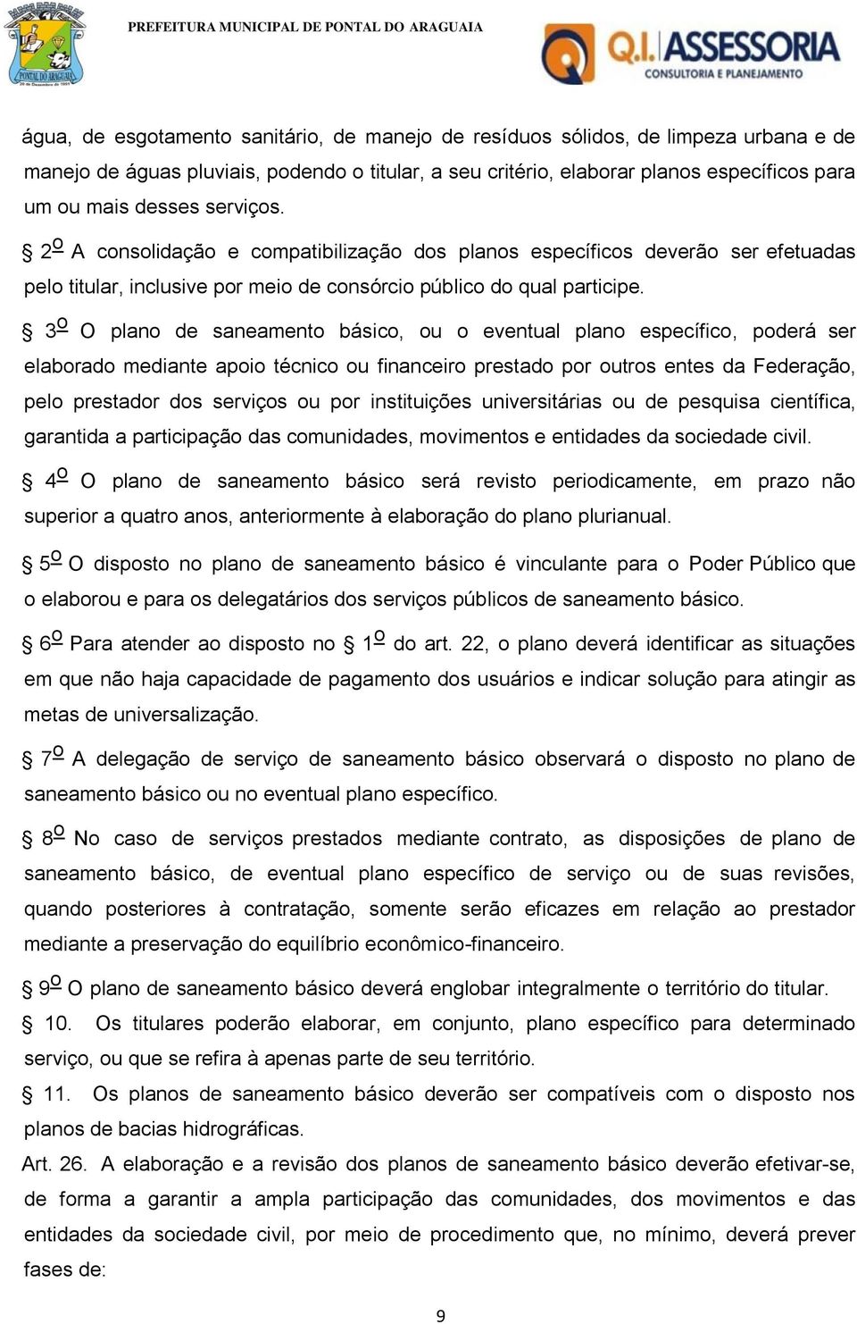 3 o O plano de saneamento básico, ou o eventual plano específico, poderá ser elaborado mediante apoio técnico ou financeiro prestado por outros entes da Federação, pelo prestador dos serviços ou por