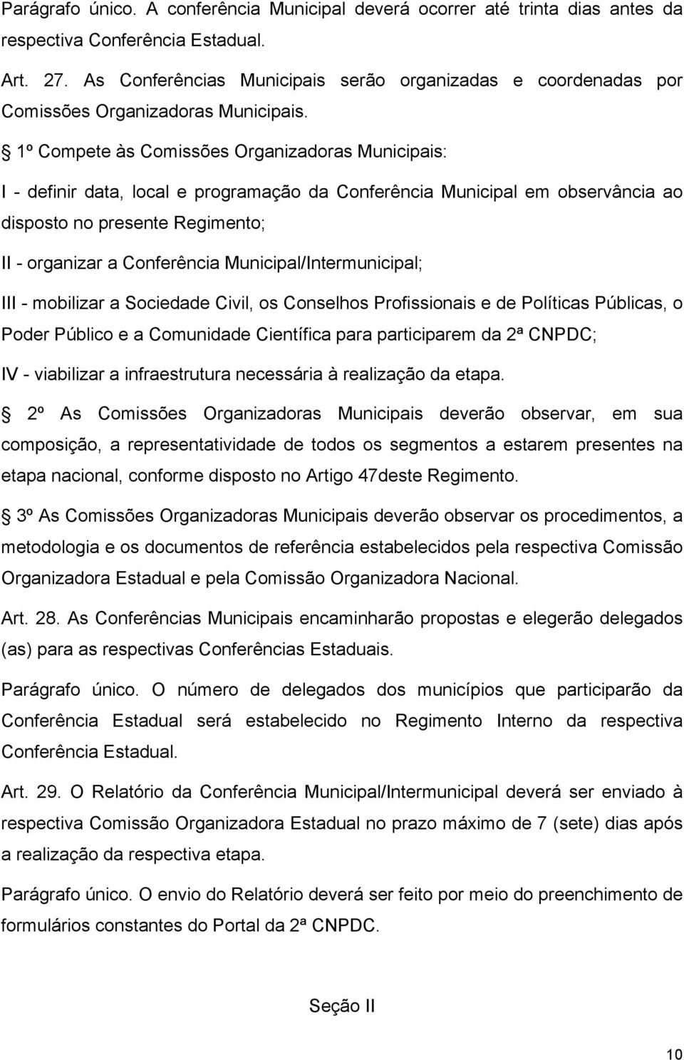 1º Compete às Comissões Organizadoras Municipais: I - definir data, local e programação da Conferência Municipal em observância ao disposto no presente Regimento; II - organizar a Conferência