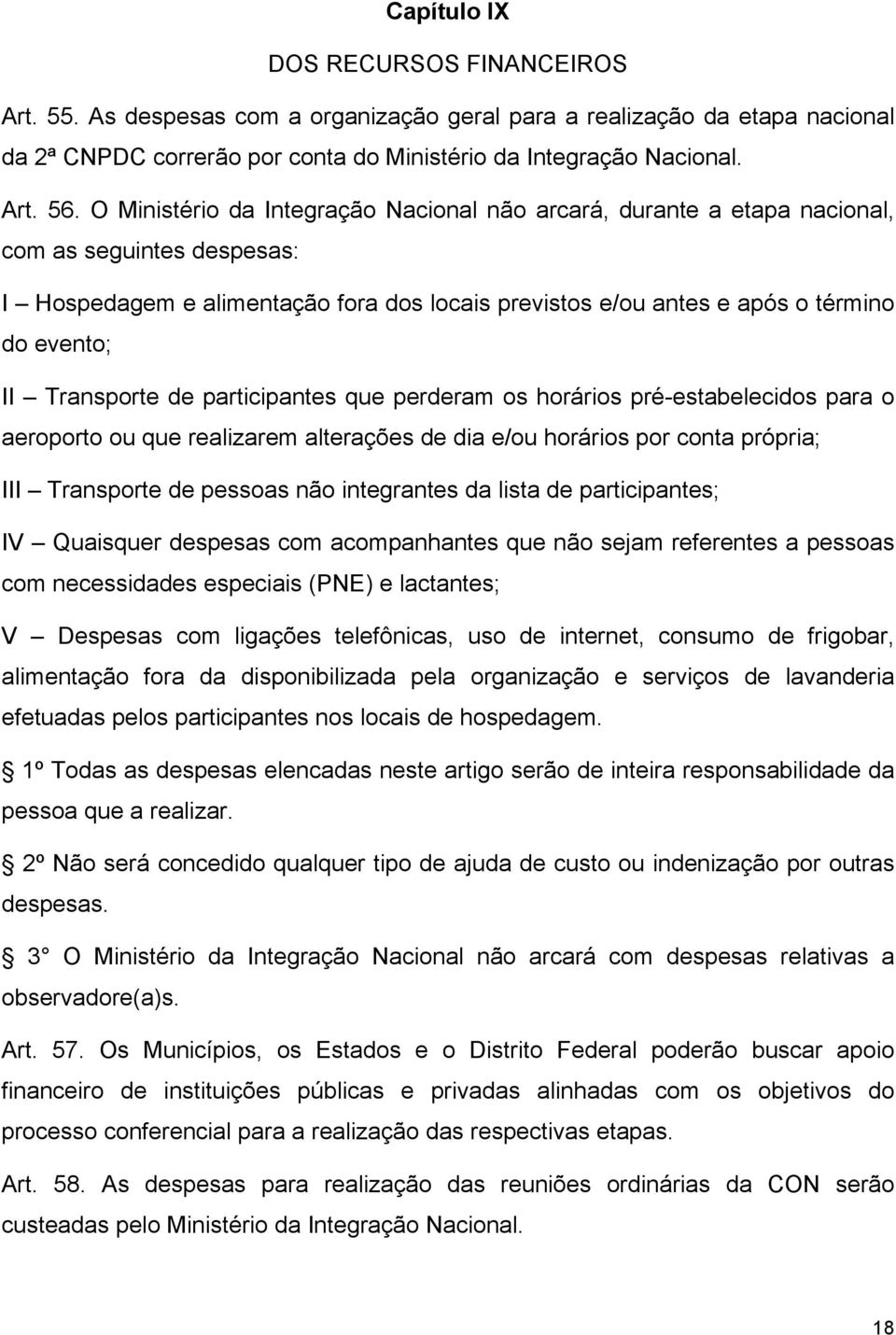 Transporte de participantes que perderam os horários pré-estabelecidos para o aeroporto ou que realizarem alterações de dia e/ou horários por conta própria; III Transporte de pessoas não integrantes