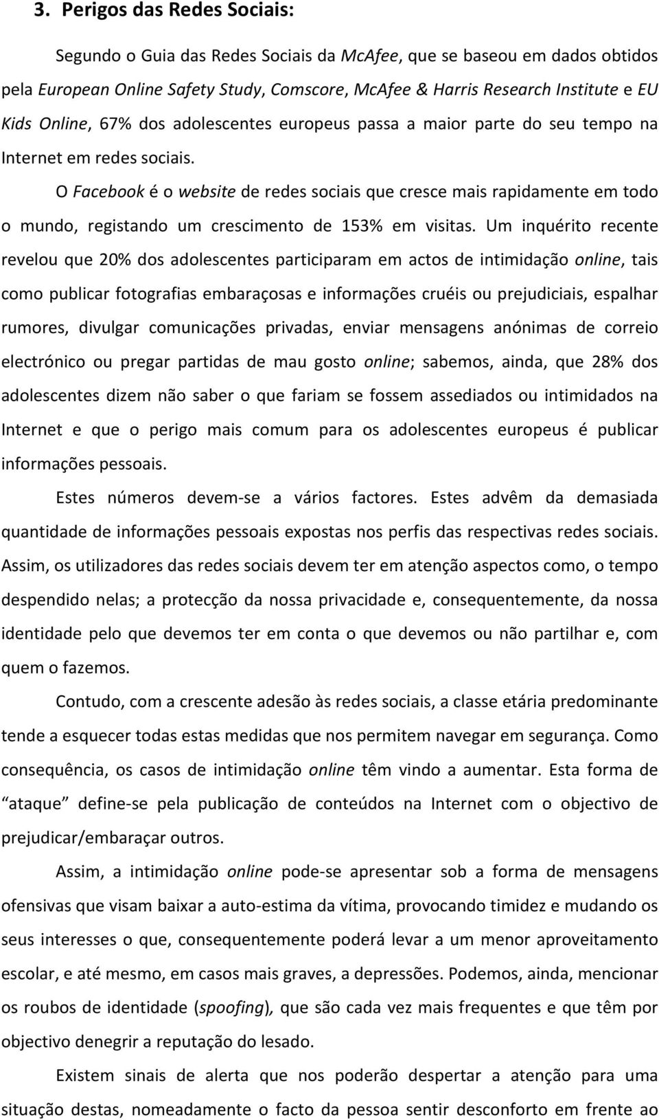 O Facebook é o website de redes sociais que cresce mais rapidamente em todo o mundo, registando um crescimento de 153% em visitas.