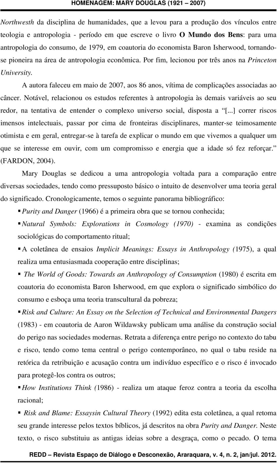 A autora faleceu em maio de 2007, aos 86 anos, vítima de complicações associadas ao câncer.