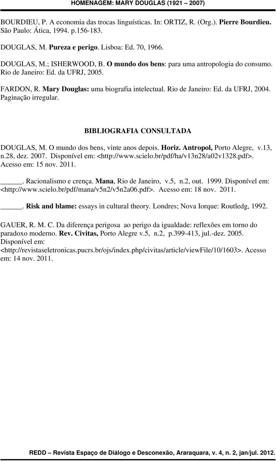 BIBLIOGRAFIA CONSULTADA DOUGLAS, M. O mundo dos bens, vinte anos depois. Horiz. Antropol, Porto Alegre, v.13, n.28, dez. 2007. Disponível em: <http://www.scielo.br/pdf/ha/v13n28/a02v1328.pdf>.