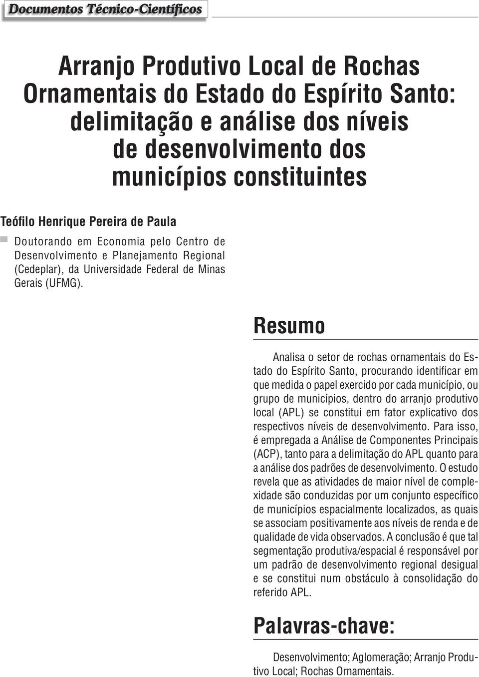 Resumo Analisa o setor de rochas ornamentais do Estado do Espírito Santo, procurando identificar em que medida o papel exercido por cada município, ou grupo de municípios, dentro do arranjo produtivo