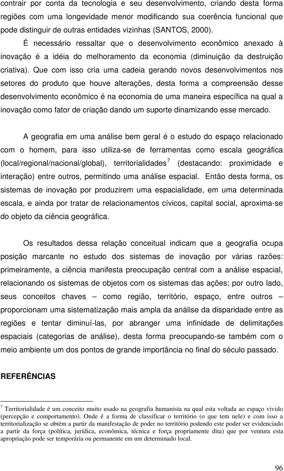 Que com isso cria uma cadeia gerando novos desenvolvimentos nos setores do produto que houve alterações, desta forma a compreensão desse desenvolvimento econômico é na economia de uma maneira