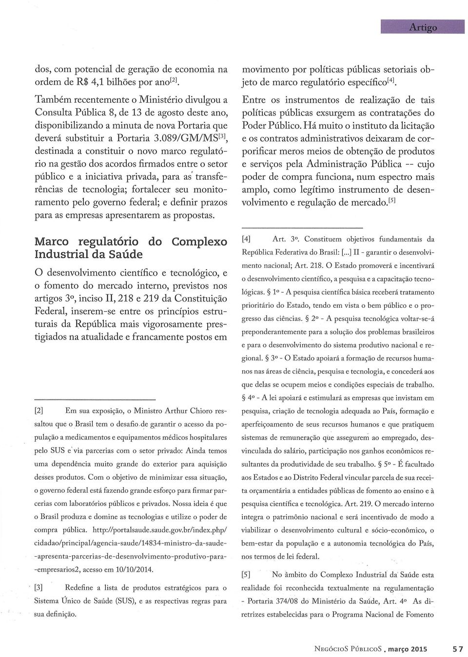 089/GM/MS[ 3 l, destinada a constituir o novo marco regulatório na gestão dos acordos firmados entre o setor público e a iniciativa privada, para as' transferências de tecnologia; fortalecer seu