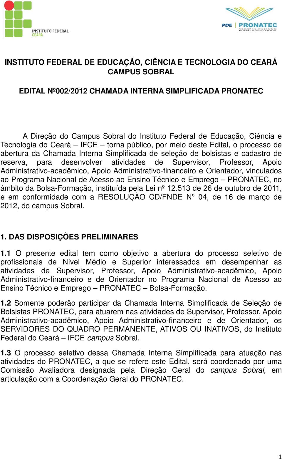 Supervisor, Professor, Apoio Administrativo-acadêmico, Apoio Administrativo-financeiro e Orientador, vinculados ao Programa Nacional de Acesso ao Ensino Técnico e Emprego PRONATEC, no âmbito da