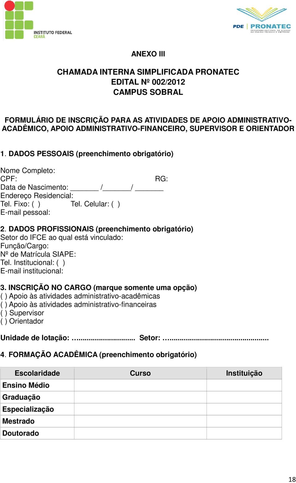 DADOS PROFISSIONAIS (preenchimento obrigatório) Setor do IFCE ao qual está vinculado: Função/Cargo: Nº de Matrícula SIAPE: Tel. Institucional: ( ) E-mail institucional: 3.