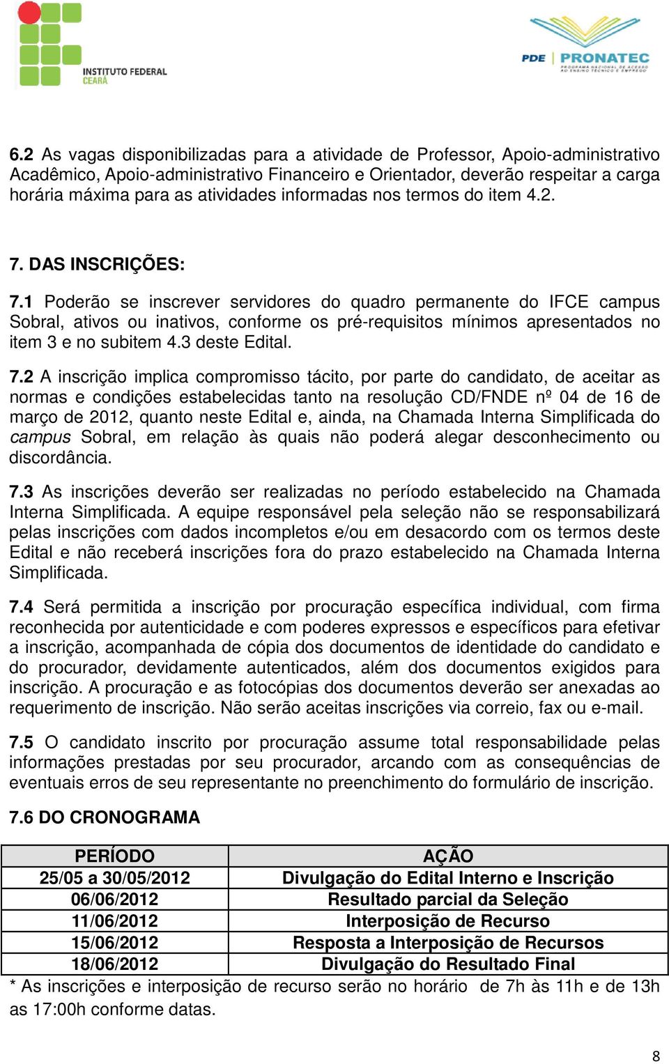 1 Poderão se inscrever servidores do quadro permanente do IFCE campus Sobral, ativos ou inativos, conforme os pré-requisitos mínimos apresentados no item 3 e no subitem 4.3 deste Edital. 7.