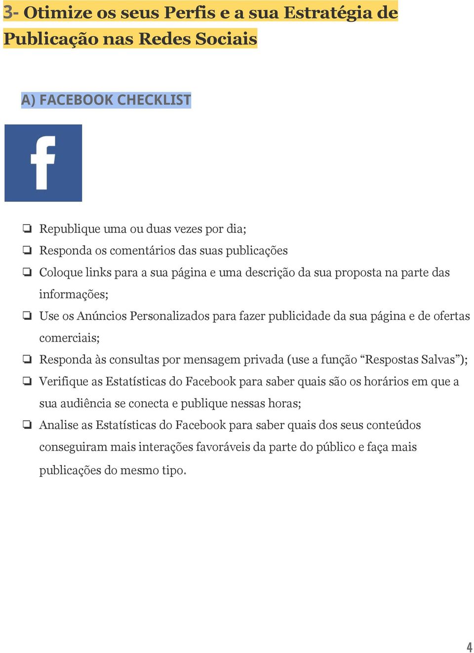 Responda às consultas por mensagem privada (use a função Respostas Salvas ); Verifique as Estatísticas do Facebook para saber quais são os horários em que a sua audiência se conecta e