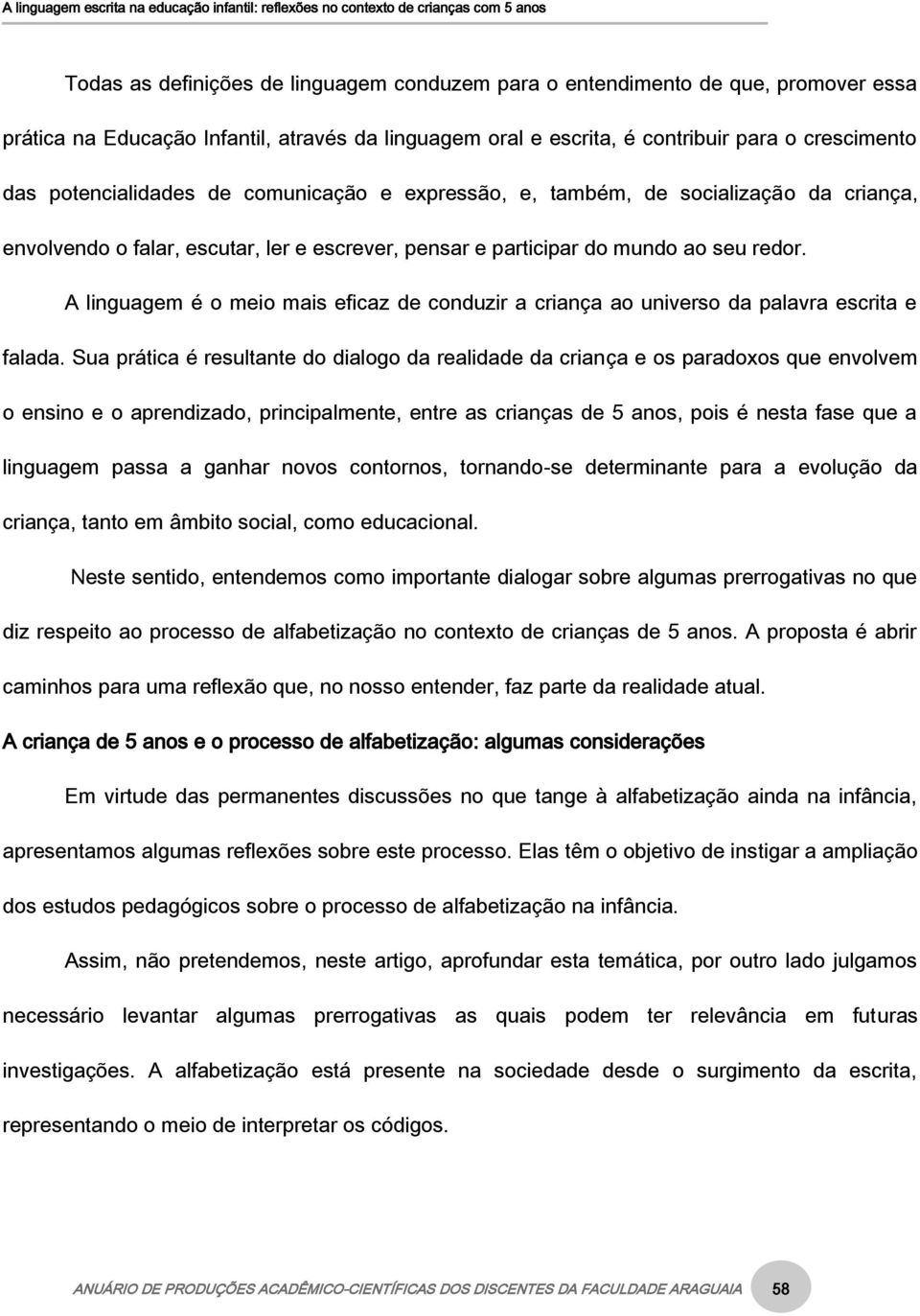 A linguagem é o meio mais eficaz de conduzir a criança ao universo da palavra escrita e falada.