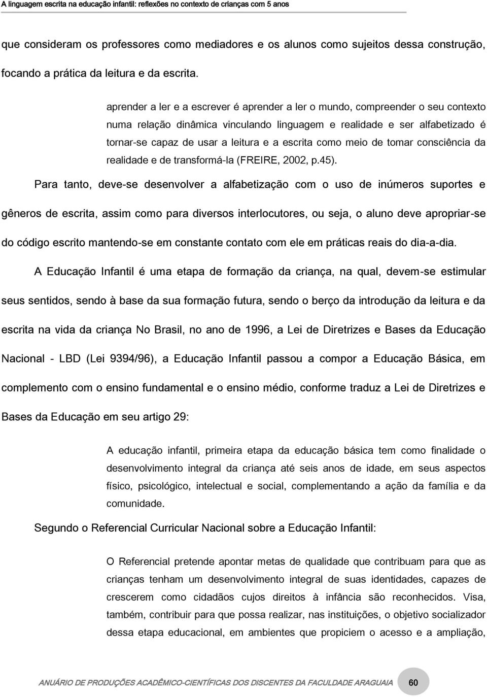 escrita como meio de tomar consciência da realidade e de transformá-la (FREIRE, 2002, p.45).