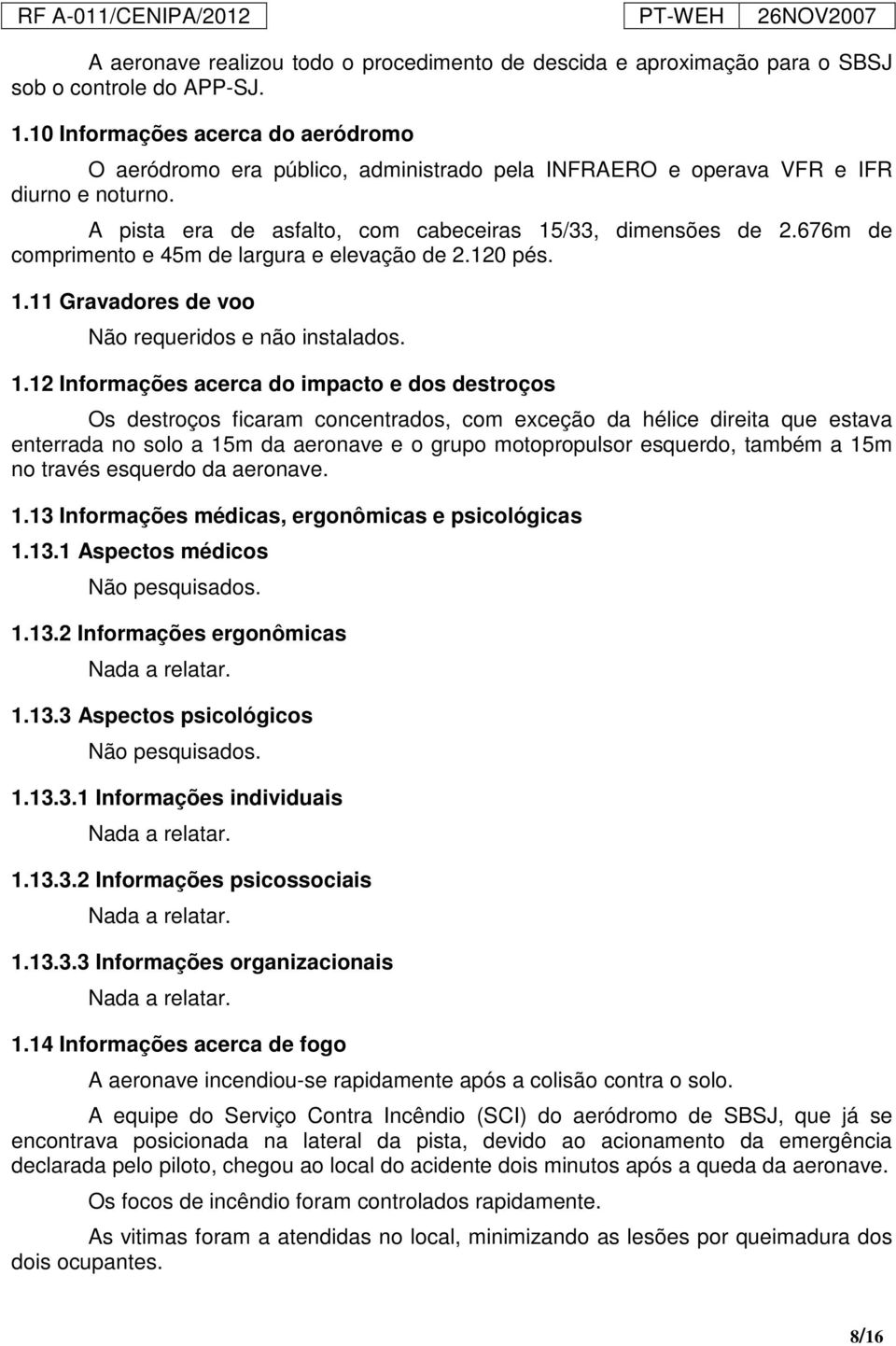 676m de comprimento e 45m de largura e elevação de 2.120 pés. 1.