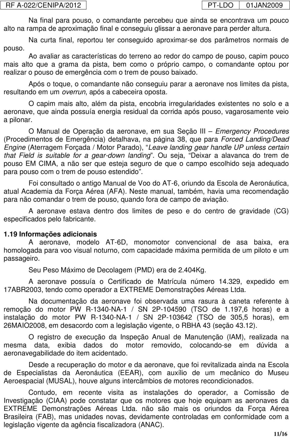 Ao avaliar as características do terreno ao redor do campo de pouso, capim pouco mais alto que a grama da pista, bem como o próprio campo, o comandante optou por realizar o pouso de emergência com o