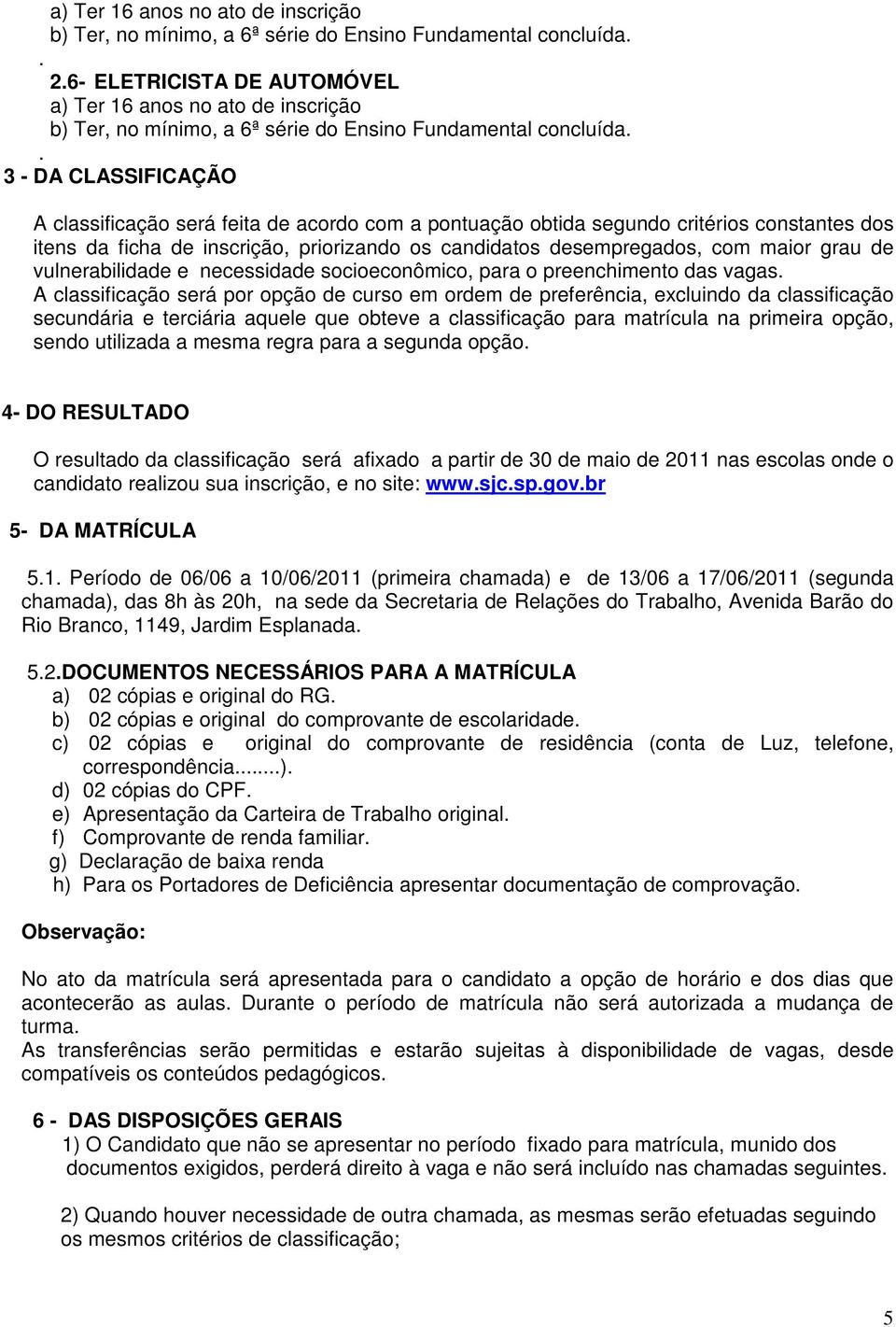 de vulnerabilidade e necessidade socioeconômico, para o preenchimento das vagas.