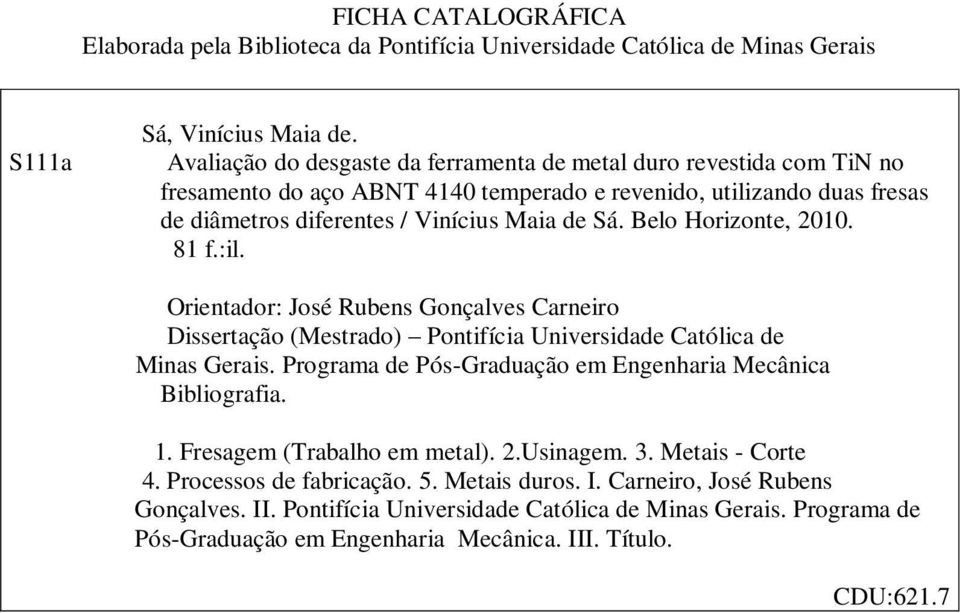 Belo Horizonte, 2010. 81 f.:il. Orientador: José Rubens Gonçalves Carneiro Dissertação (Mestrado) Pontifícia Universidade Católica de Minas Gerais.