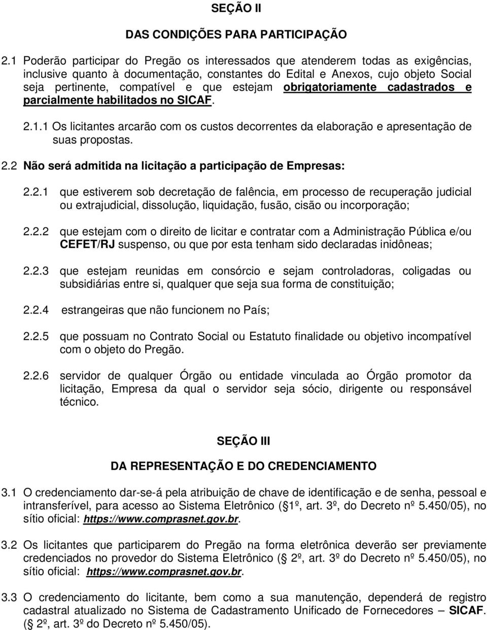 estejam obrigatoriamente cadastrados e parcialmente habilitados no SICAF. 2.1.1 Os licitantes arcarão com os custos decorrentes da elaboração e apresentação de suas propostas. 2.2 Não será admitida na licitação a participação de Empresas: 2.