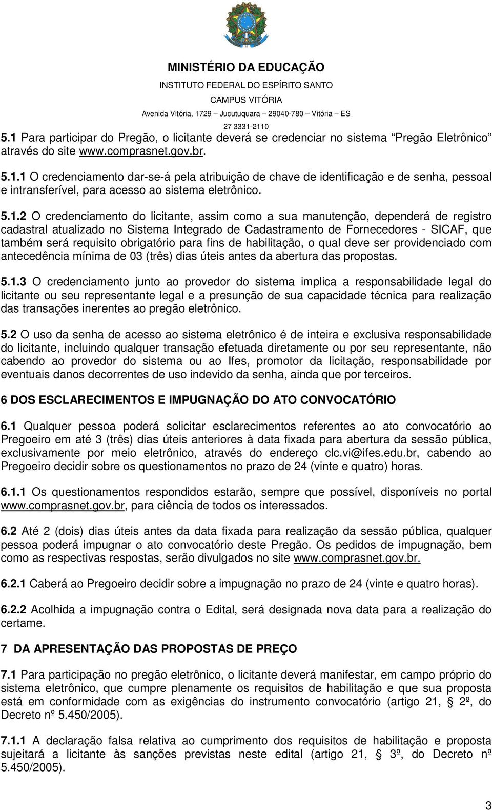 obrigatório para fins de habilitação, o qual deve ser providenciado com antecedência mínima de 03 (três) dias úteis antes da abertura das propostas. 5.1.