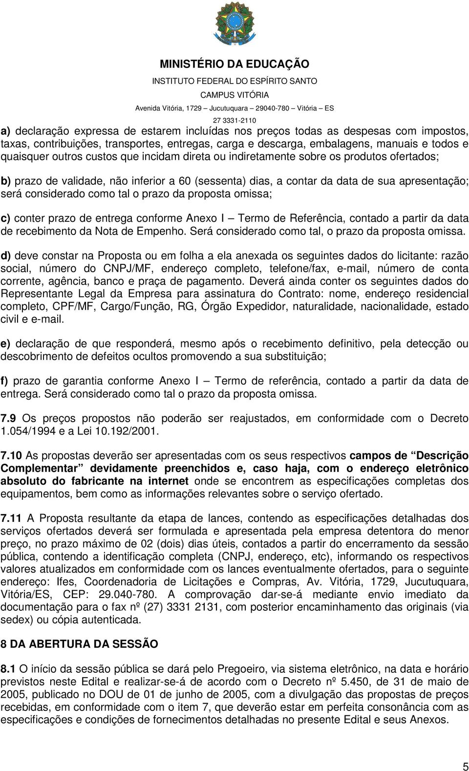 prazo da proposta omissa; c) conter prazo de entrega conforme Anexo I Termo de Referência, contado a partir da data de recebimento da Nota de Empenho.