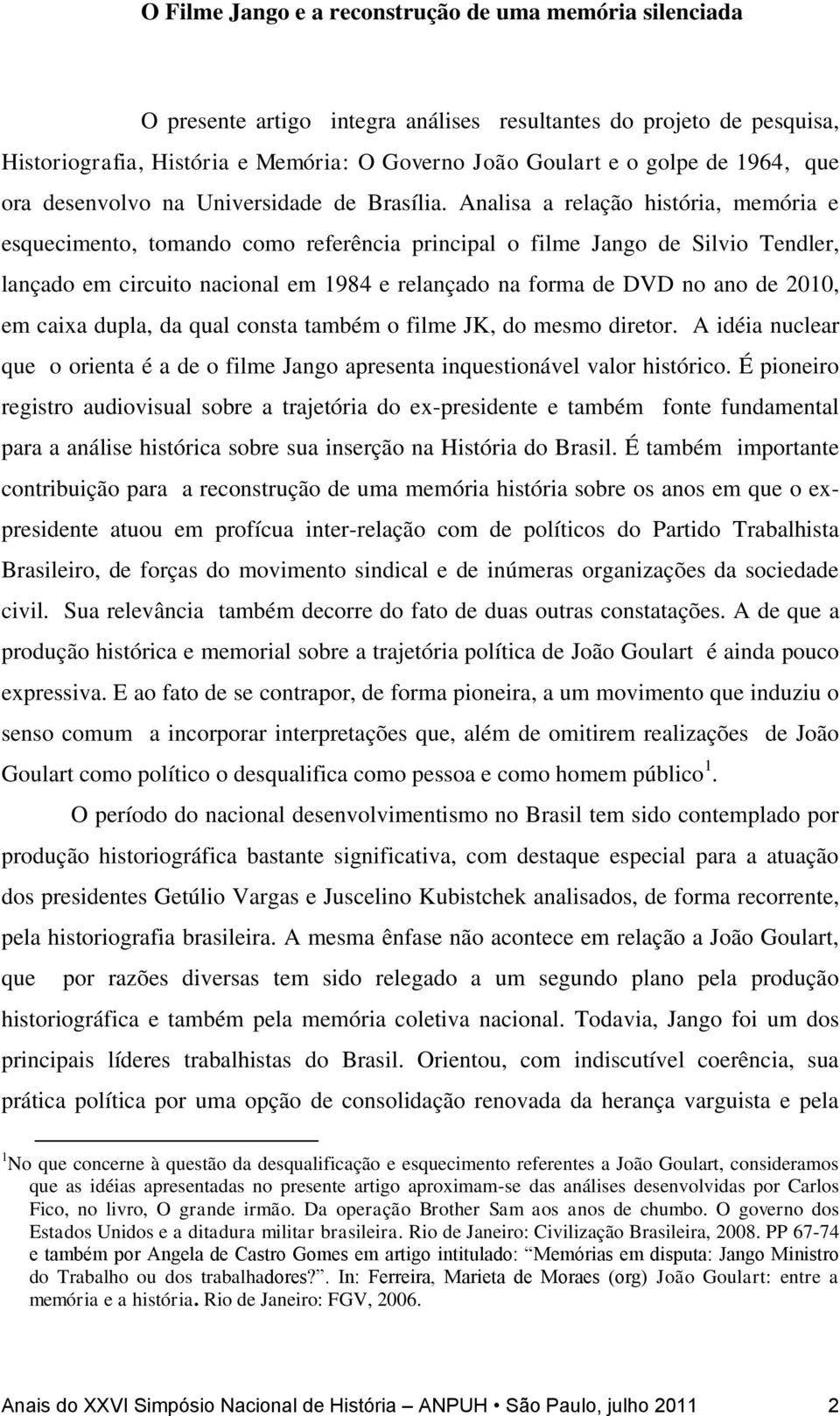 Analisa a relação história, memória e esquecimento, tomando como referência principal o filme Jango de Silvio Tendler, lançado em circuito nacional em 1984 e relançado na forma de DVD no ano de 2010,