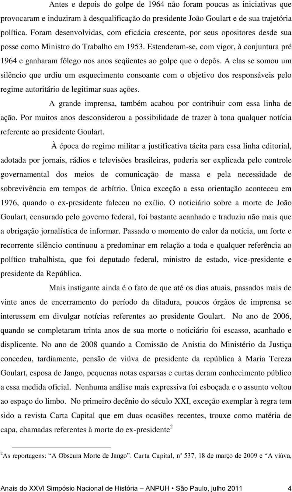 Estenderam-se, com vigor, à conjuntura pré 1964 e ganharam fôlego nos anos seqüentes ao golpe que o depôs.