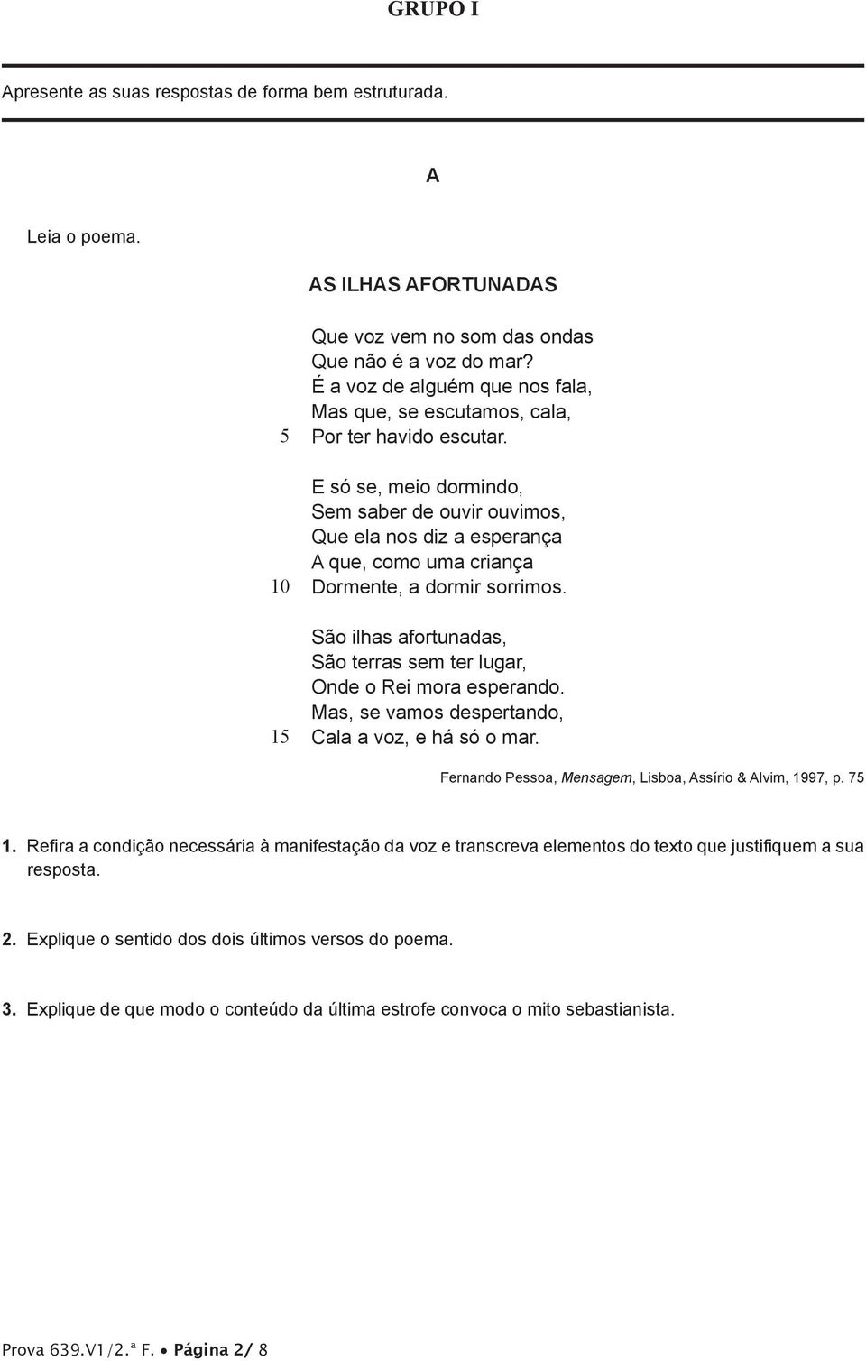 E só se, meio dormindo, Sem saber de ouvir ouvimos, Que ela nos diz a esperança A que, como uma criança Dormente, a dormir sorrimos.