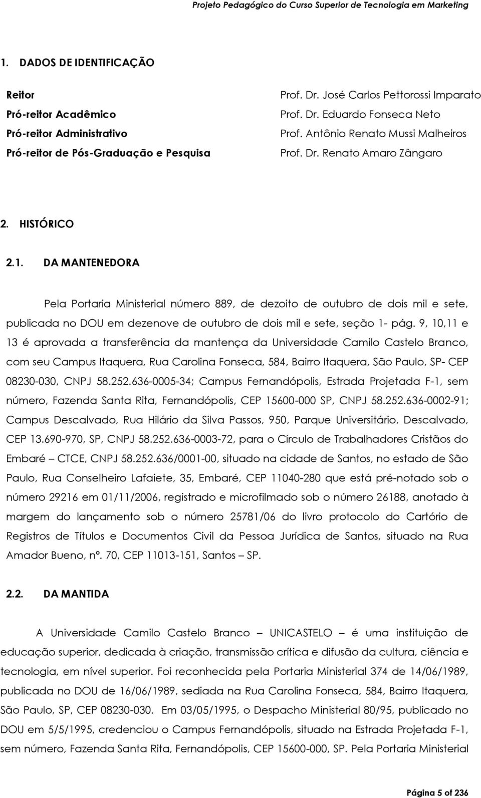 DA MANTENEDORA Pela Portaria Ministerial número 889, de dezoito de outubro de dois mil e sete, publicada no DOU em dezenove de outubro de dois mil e sete, seção 1- pág.