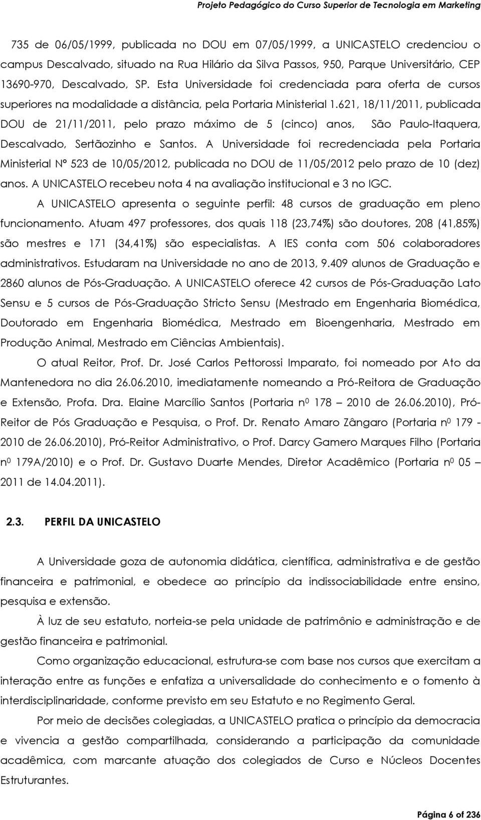 621, 18/11/2011, publicada DOU de 21/11/2011, pelo prazo máximo de 5 (cinco) anos, São Paulo-Itaquera, Descalvado, Sertãozinho e Santos.