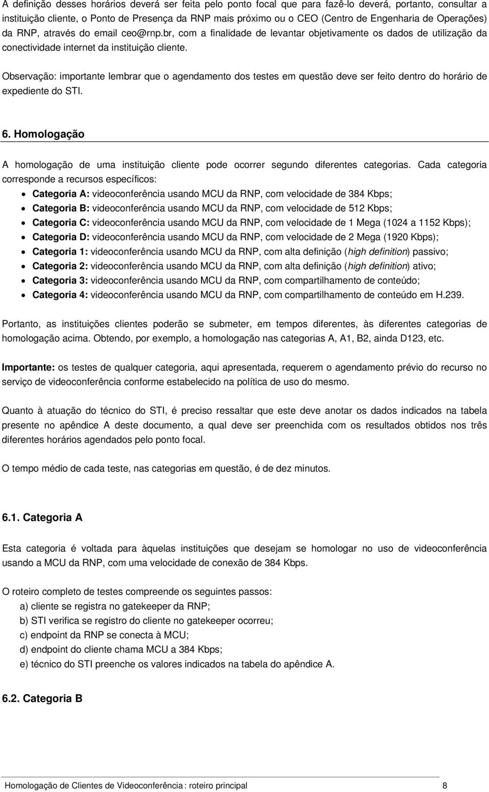 Observação: importante lembrar que o agendamento dos testes em questão deve ser feito dentro do horário de expediente do STI. 6.