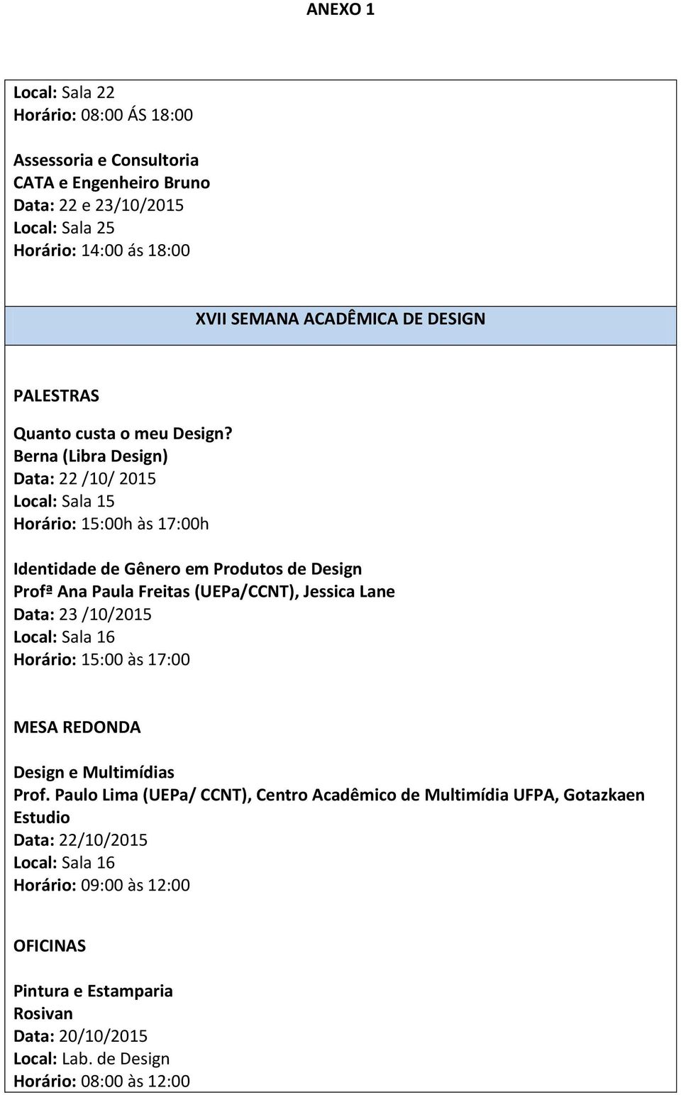 Berna (Libra Design) Data: 22 /10/ 2015 Local: Sala 15 Horário: 15:00h às 17:00h Identidade de Gênero em Produtos de Design Profª Ana Paula Freitas (UEPa/CCNT), Jessica