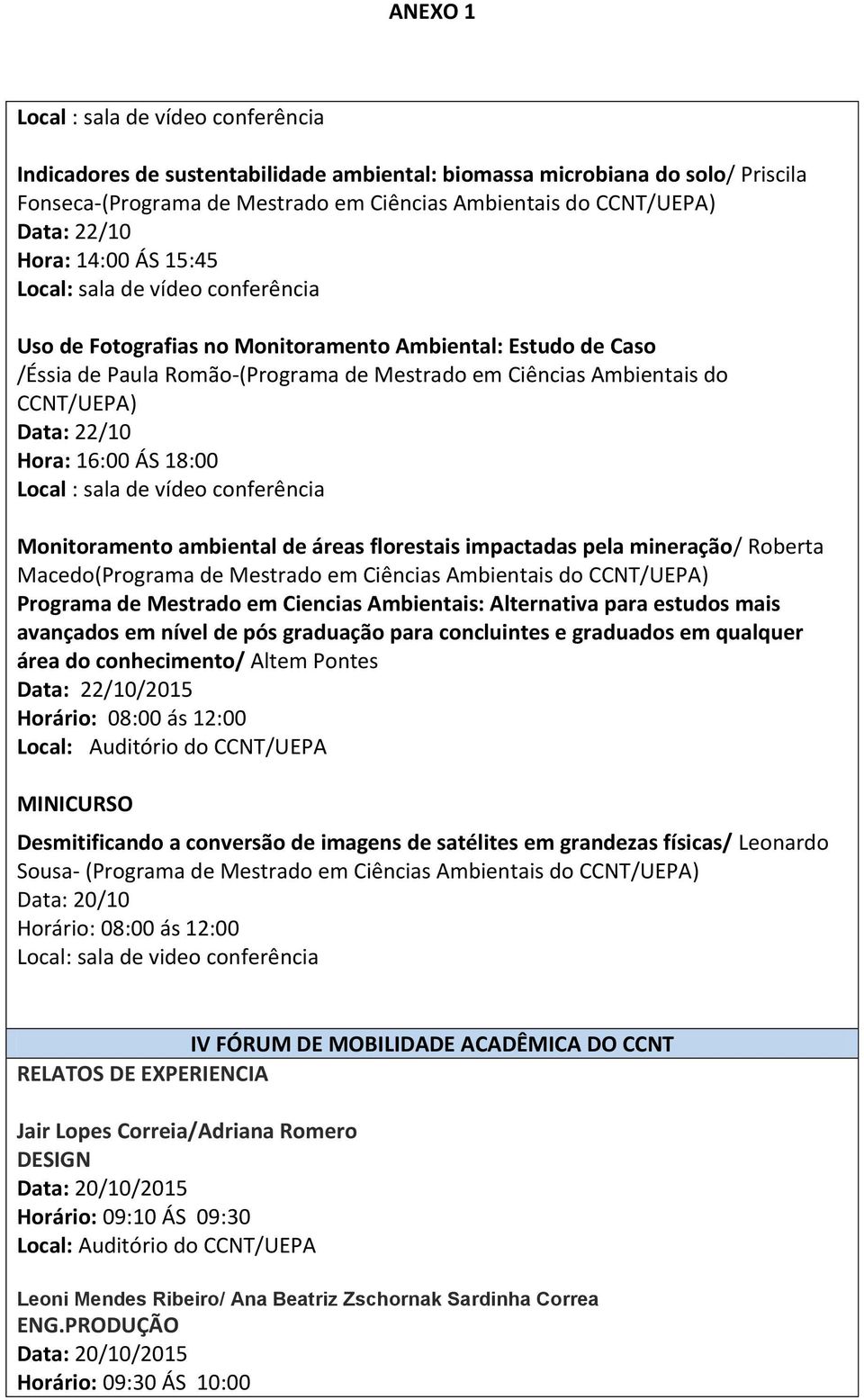 22/10 Hora: 16:00 ÁS 18:00 Local : sala de vídeo conferência Monitoramento ambiental de áreas florestais impactadas pela mineração/ Roberta Macedo(Programa de Mestrado em Ciências Ambientais do