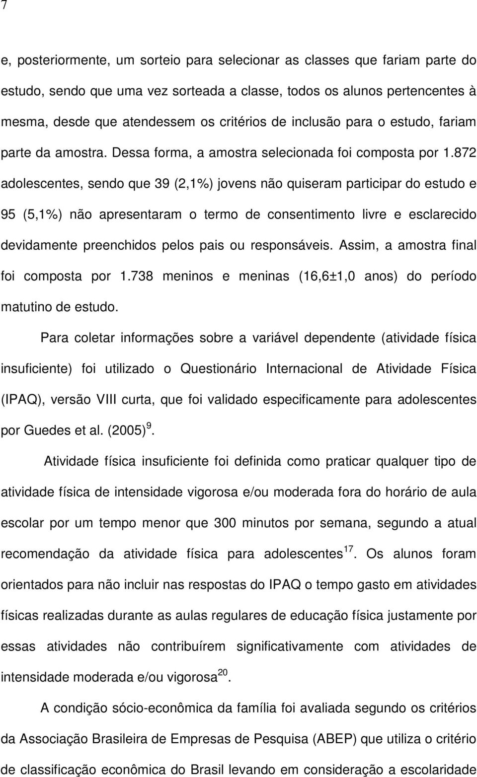 872 adolescentes, sendo que 39 (2,1%) jovens não quiseram participar do estudo e 95 (5,1%) não apresentaram o termo de consentimento livre e esclarecido devidamente preenchidos pelos pais ou