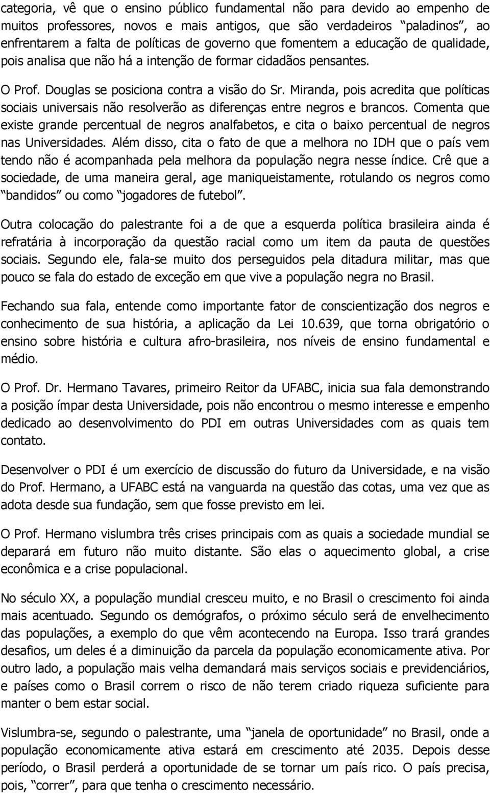 Miranda, pois acredita que políticas sociais universais não resolverão as diferenças entre negros e brancos.