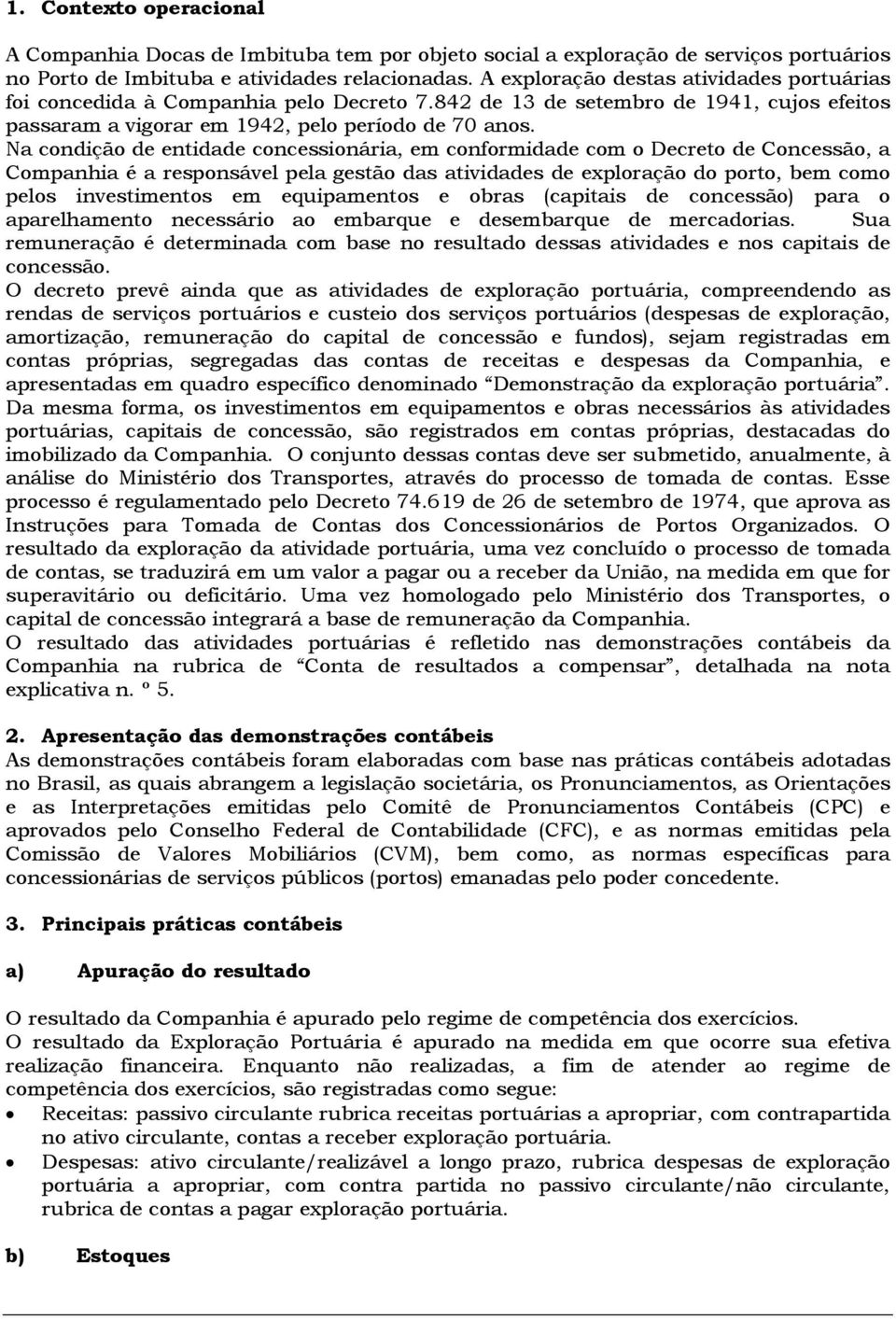 Na condição de entidade concessionária, em conformidade com o Decreto de Concessão, a Companhia é a responsável pela gestão das atividades de exploração do porto, bem como pelos investimentos em